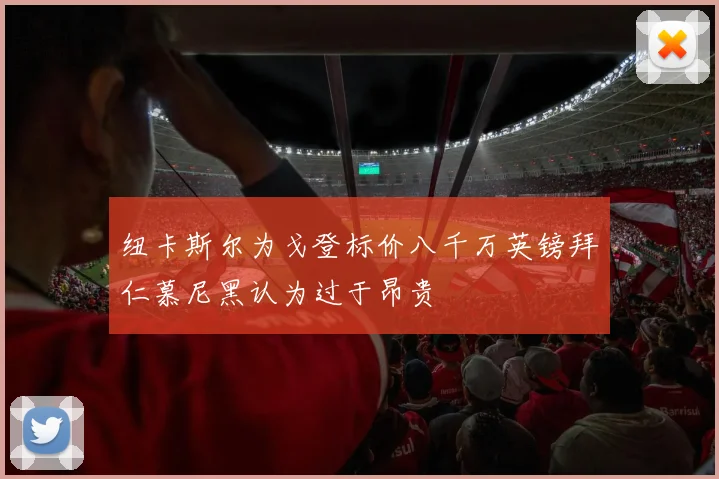 纽卡斯尔为戈登标价八千万英镑拜仁慕尼黑认为过于昂贵
